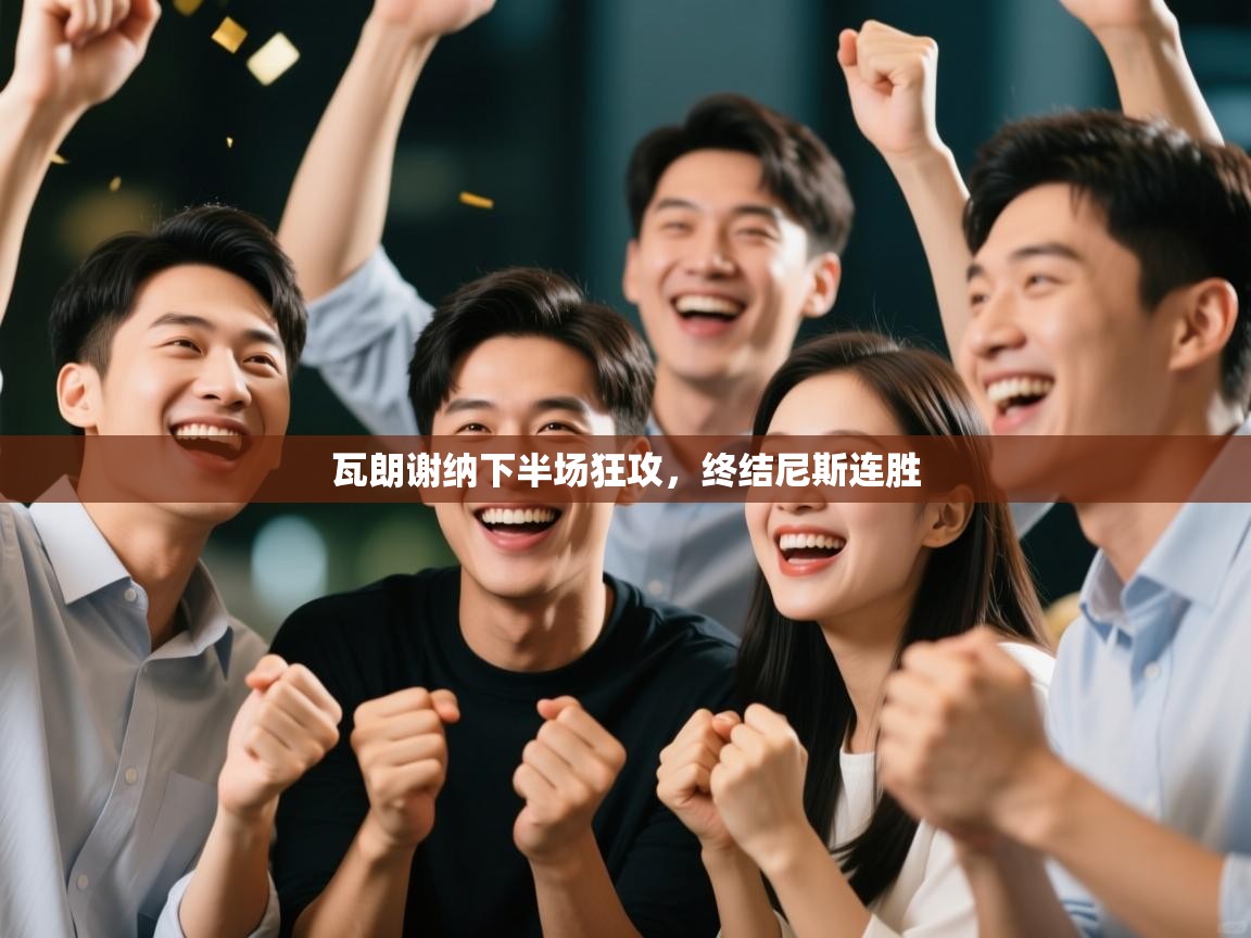 开云体育app评价-瓦朗谢纳下半场狂攻,终结尼斯连胜 第2张