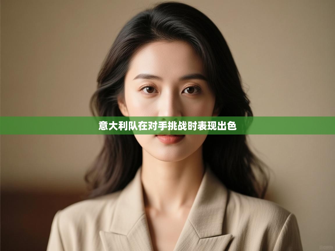 云开体育官网入口登录网页-意大利队在对手挑战时表现出色  第4张