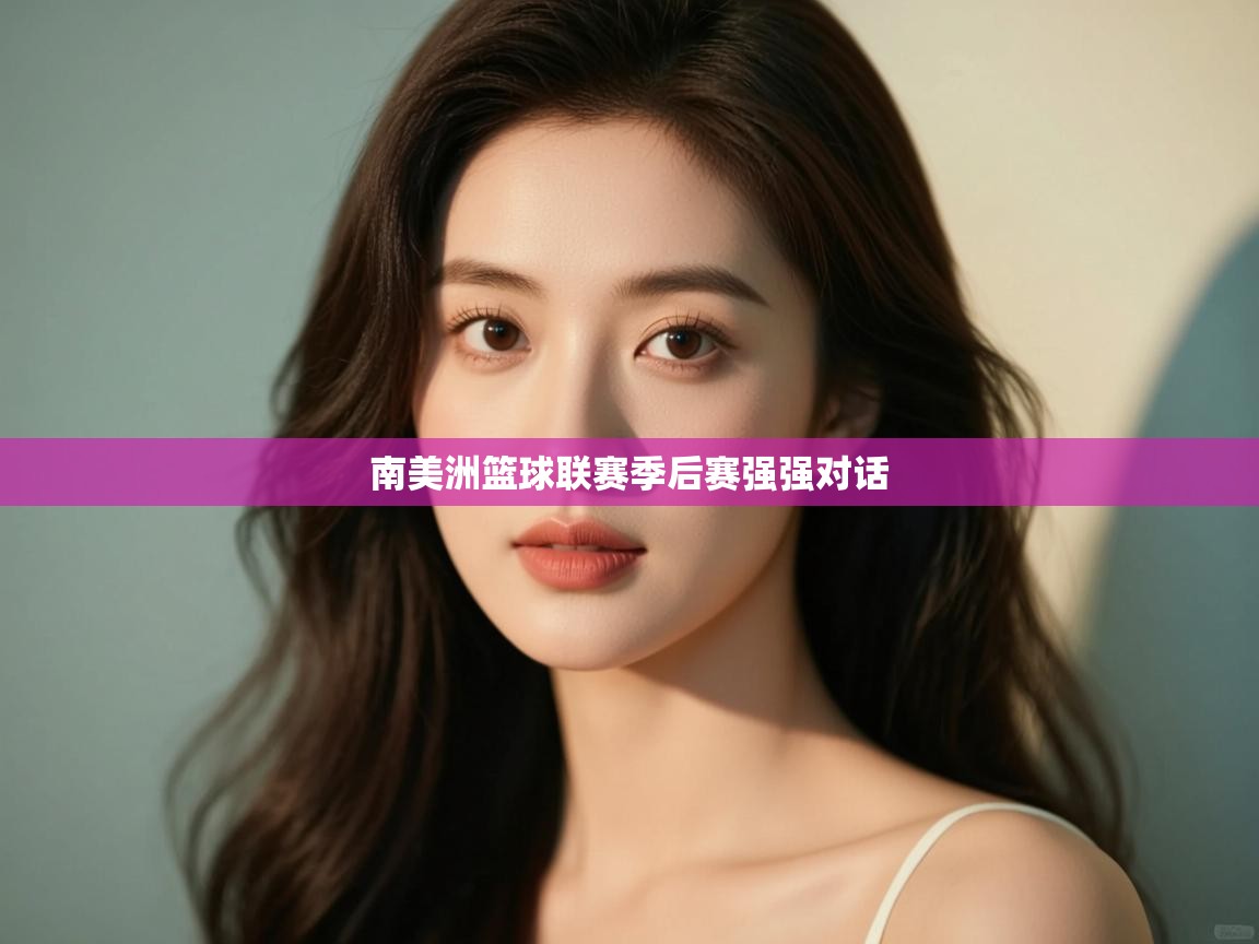 kaiyun sports-南美洲篮球联赛季后赛强强对话 第2张