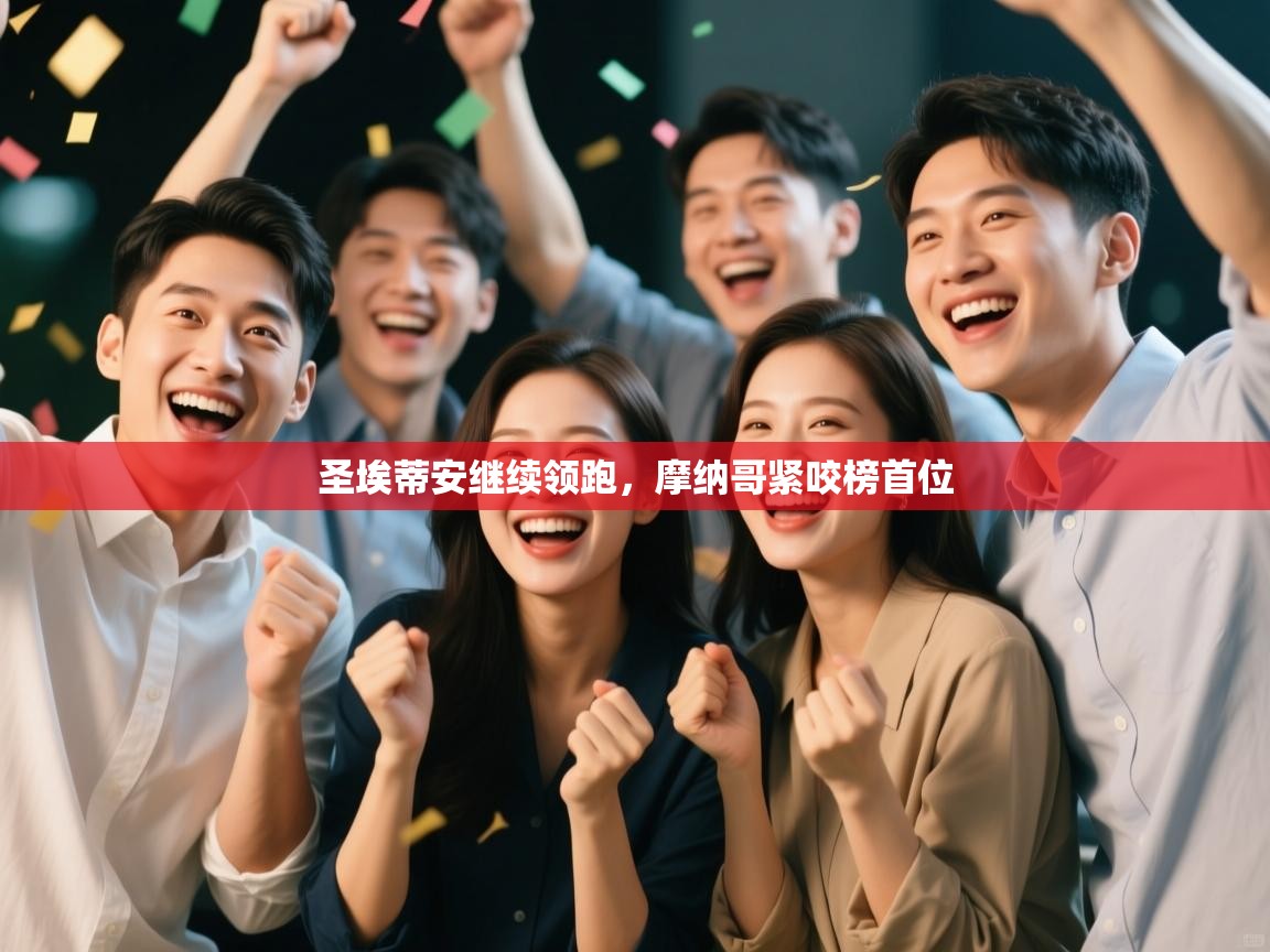 开云体育版本更新日志2025-圣埃蒂安继续领跑,摩纳哥紧咬榜首位 第4张