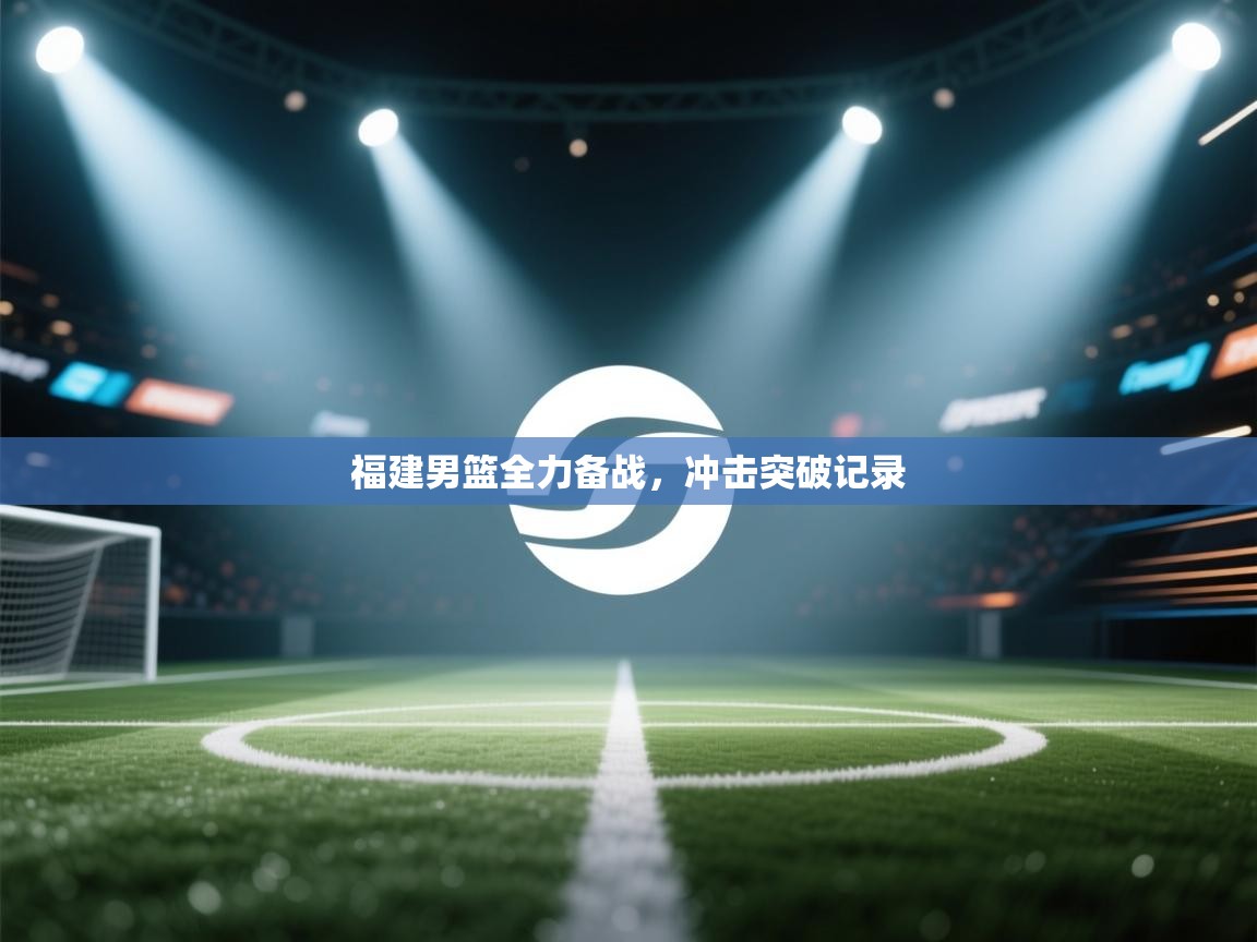 开云体育在线网址-福建男篮全力备战，冲击突破记录  第2张