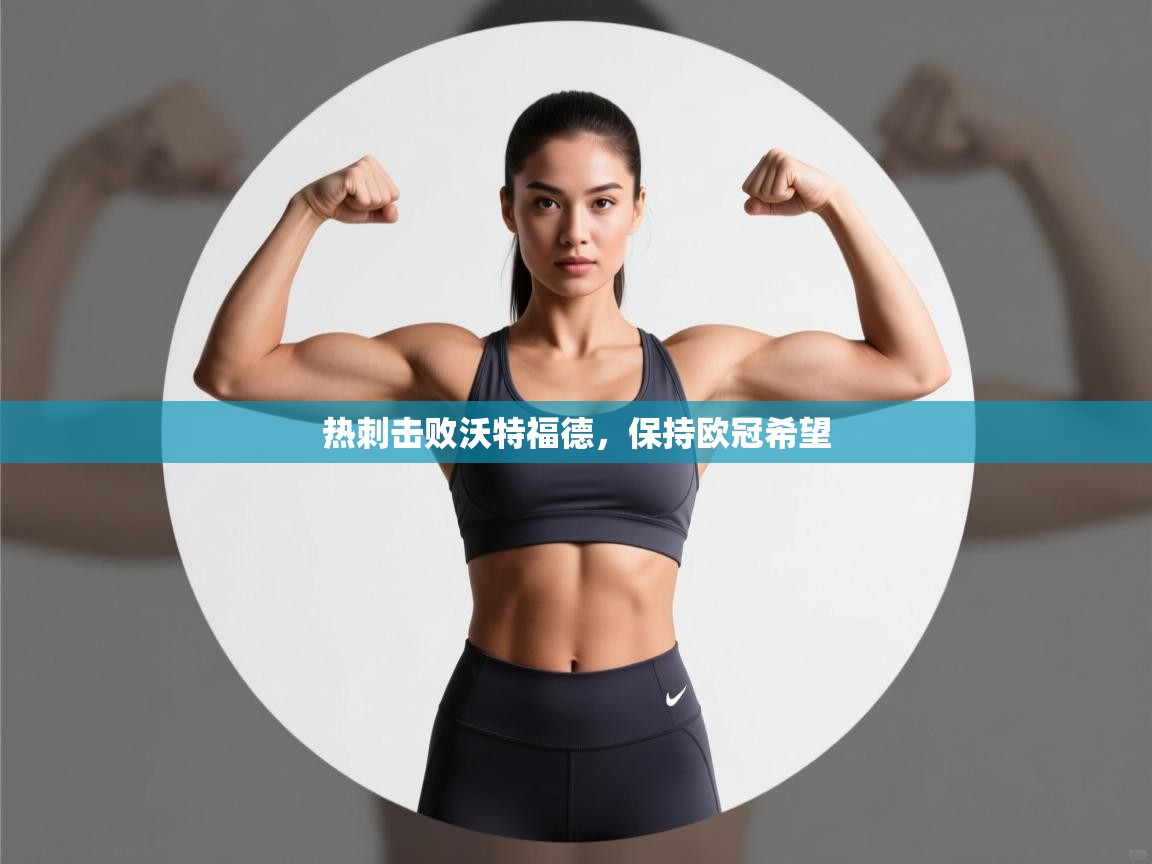 云开体育app官网入口-热刺击败沃特福德,保持欧冠希望 第3张