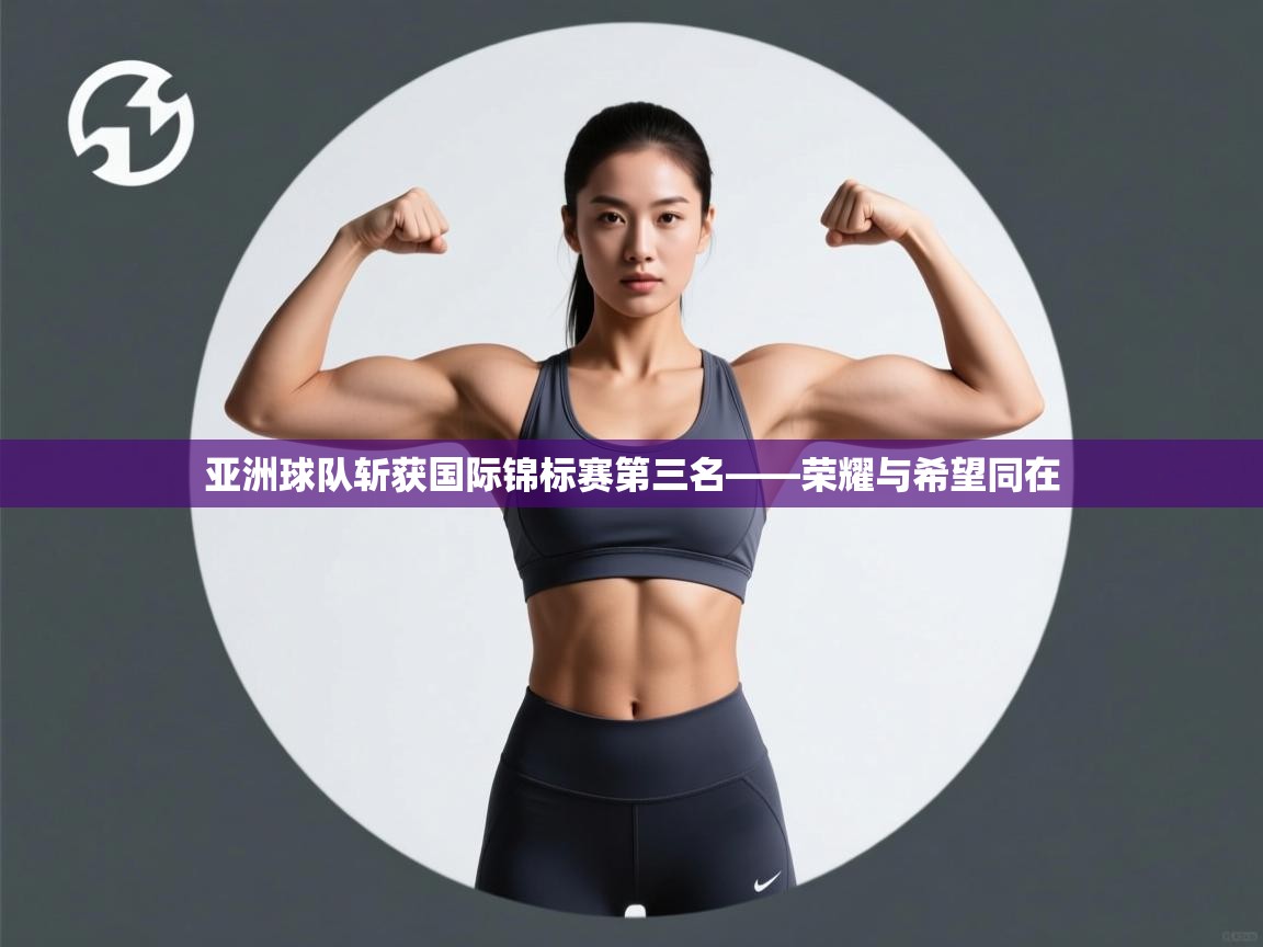 开云体育绑定手机指南-亚洲球队斩获国际锦标赛第三名——荣耀与希望同在  第1张